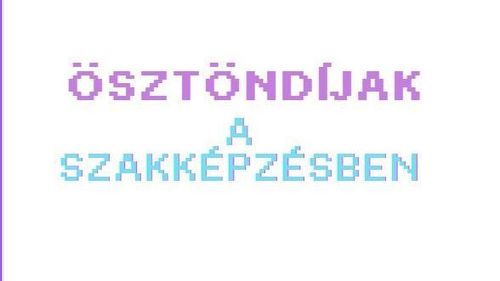 Ösztöndíjak a szakképzésben!